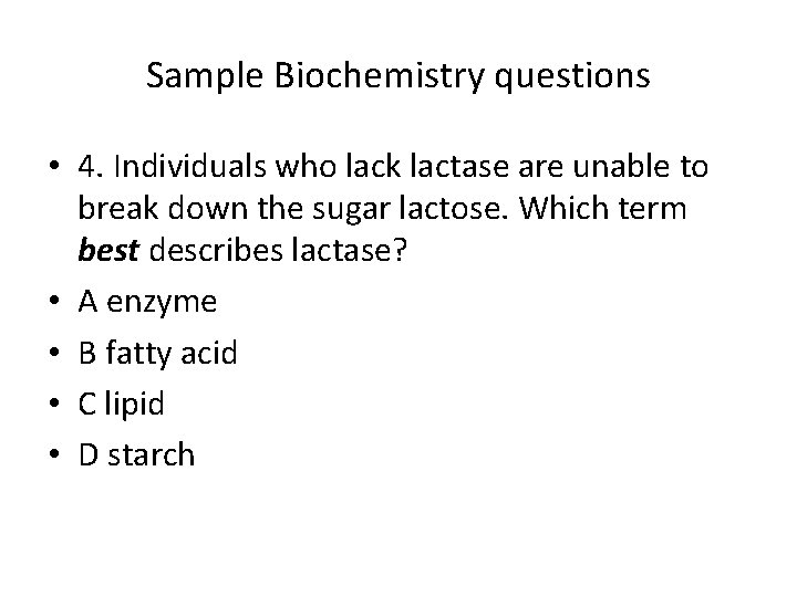 Sample Biochemistry questions • 4. Individuals who lack lactase are unable to break down
