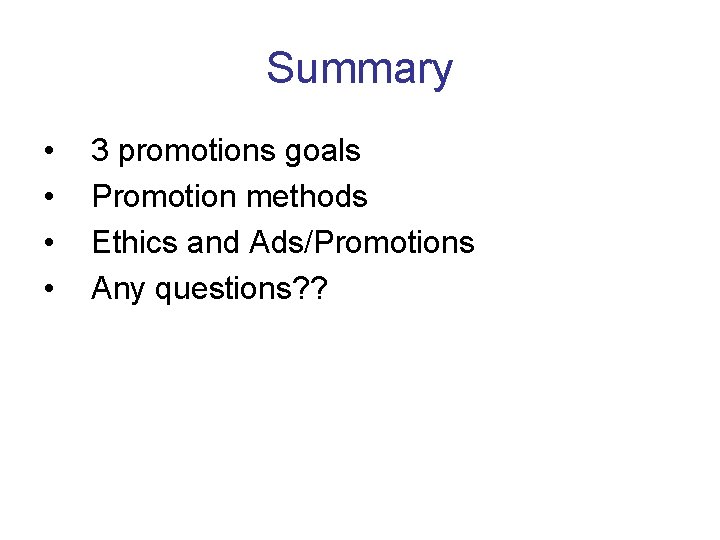 Summary • • 3 promotions goals Promotion methods Ethics and Ads/Promotions Any questions? ?