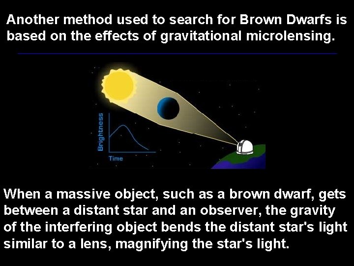 Another method used to search for Brown Dwarfs is based on the effects of