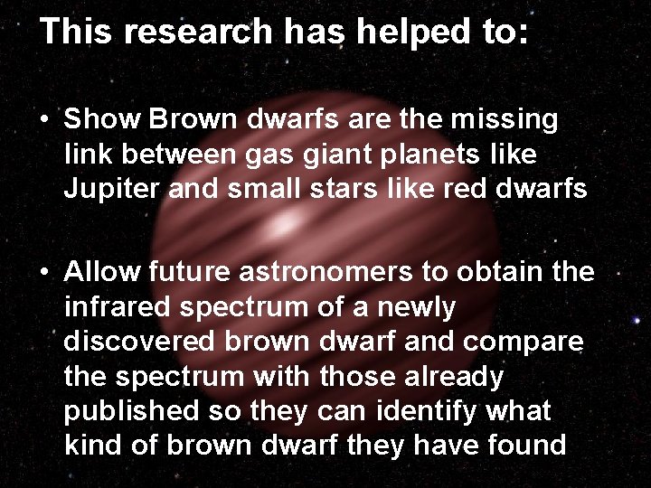 This research has helped to: • Show Brown dwarfs are the missing link between