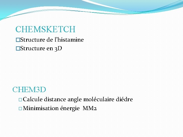 CHEMSKETCH �Structure de l’histamine �Structure en 3 D CHEM 3 D � Calcule distance