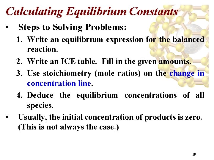 Calculating Equilibrium Constants • Steps to Solving Problems: 1. Write an equilibrium expression for