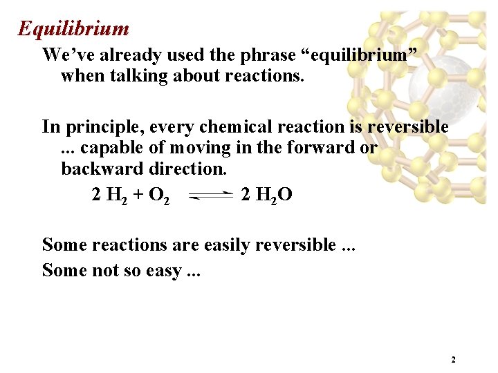 Equilibrium We’ve already used the phrase “equilibrium” when talking about reactions. In principle, every