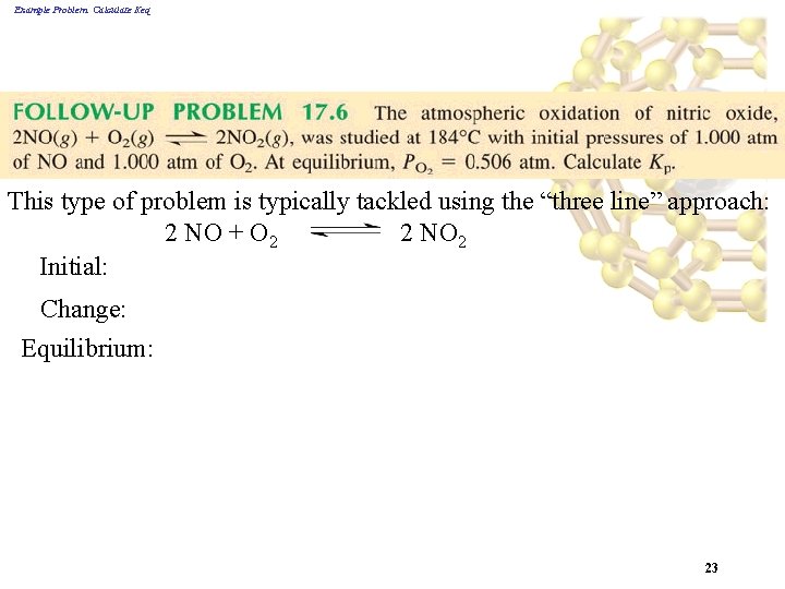 Example Problem: Calculate Keq This type of problem is typically tackled using the “three