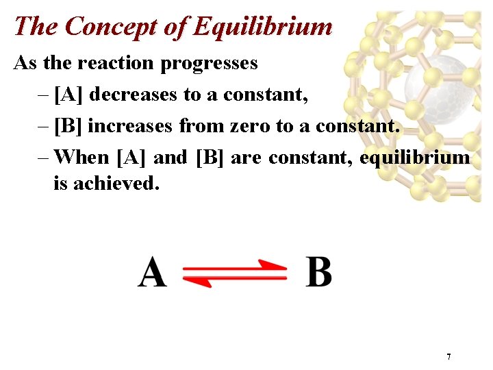 The Concept of Equilibrium As the reaction progresses – [A] decreases to a constant,