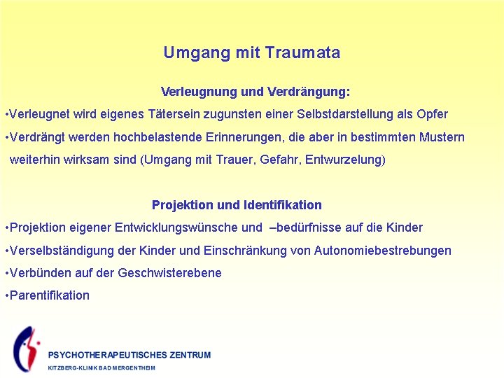 Umgang mit Traumata Verleugnung und Verdrängung: • Verleugnet wird eigenes Tätersein zugunsten einer Selbstdarstellung