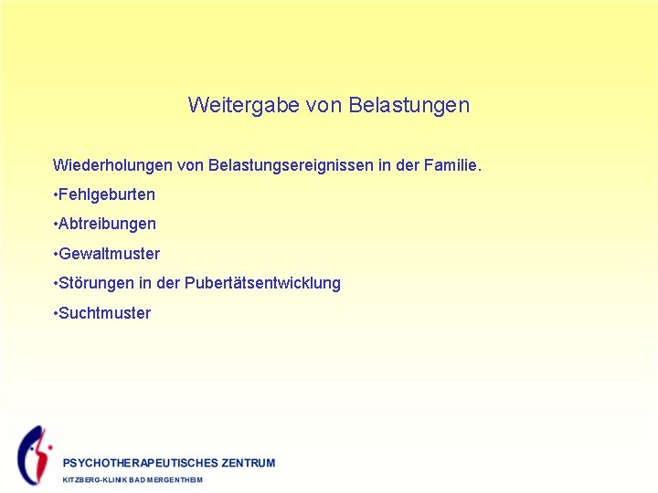 Weitergabe von Belastungen Wiederholungen von Belastungsereignissen in der Familie. • Fehlgeburten • Abtreibungen •