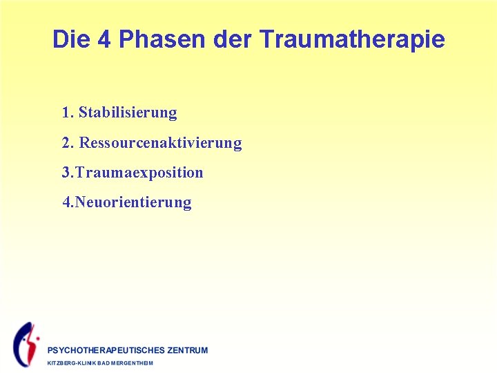 Die 4 Phasen der Traumatherapie 1. Stabilisierung 2. Ressourcenaktivierung 3. Traumaexposition 4. Neuorientierung 