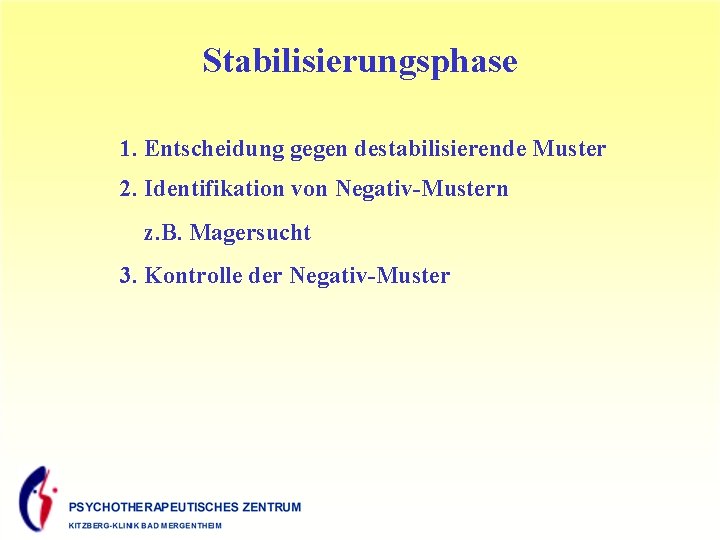 Stabilisierungsphase 1. Entscheidung gegen destabilisierende Muster 2. Identifikation von Negativ-Mustern z. B. Magersucht 3.
