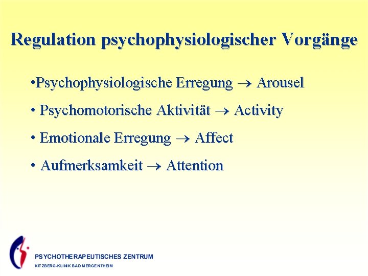 Regulation psychophysiologischer Vorgänge • Psychophysiologische Erregung Arousel • Psychomotorische Aktivität Activity • Emotionale Erregung