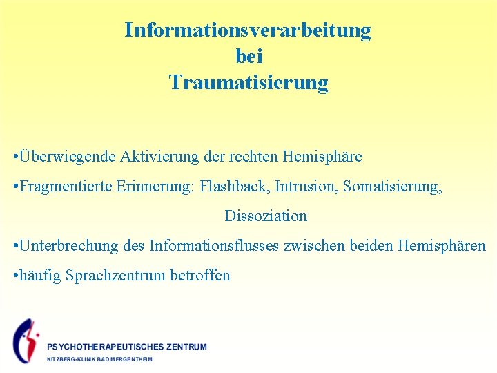 Informationsverarbeitung bei Traumatisierung • Überwiegende Aktivierung der rechten Hemisphäre • Fragmentierte Erinnerung: Flashback, Intrusion,