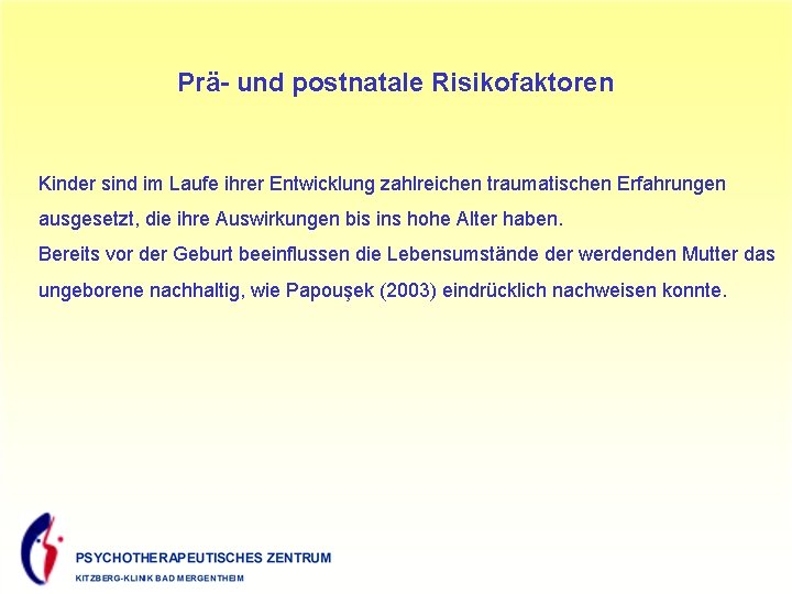 Prä- und postnatale Risikofaktoren Kinder sind im Laufe ihrer Entwicklung zahlreichen traumatischen Erfahrungen ausgesetzt,