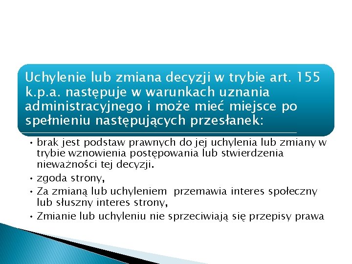 Uchylenie lub zmiana decyzji w trybie art. 155 k. p. a. następuje w warunkach