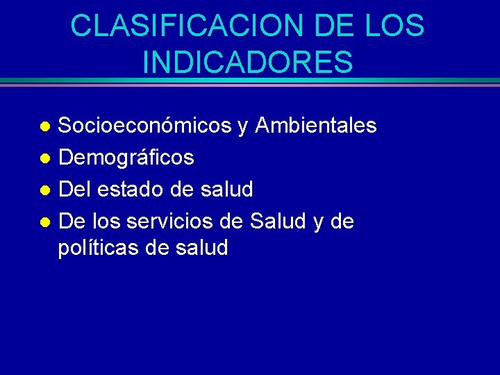 CLASIFICACION DE LOS INDICADORES Socioeconómicos y Ambientales l Demográficos l Del estado de salud