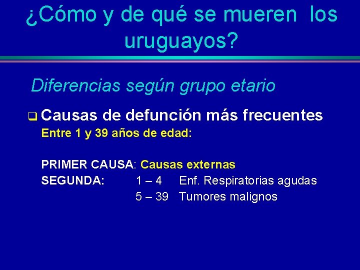 ¿Cómo y de qué se mueren los uruguayos? Diferencias según grupo etario q Causas