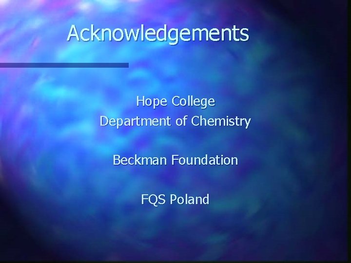 Acknowledgements Hope College Department of Chemistry Beckman Foundation FQS Poland 