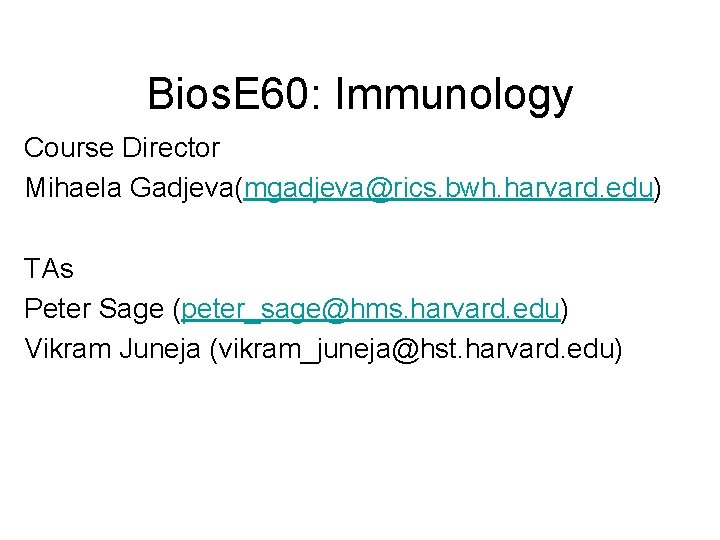 Bios. E 60: Immunology Course Director Mihaela Gadjeva(mgadjeva@rics. bwh. harvard. edu) TAs Peter Sage