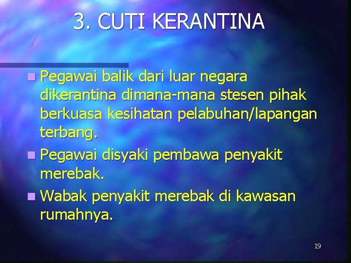 3. CUTI KERANTINA n Pegawai balik dari luar negara dikerantina dimana-mana stesen pihak berkuasa