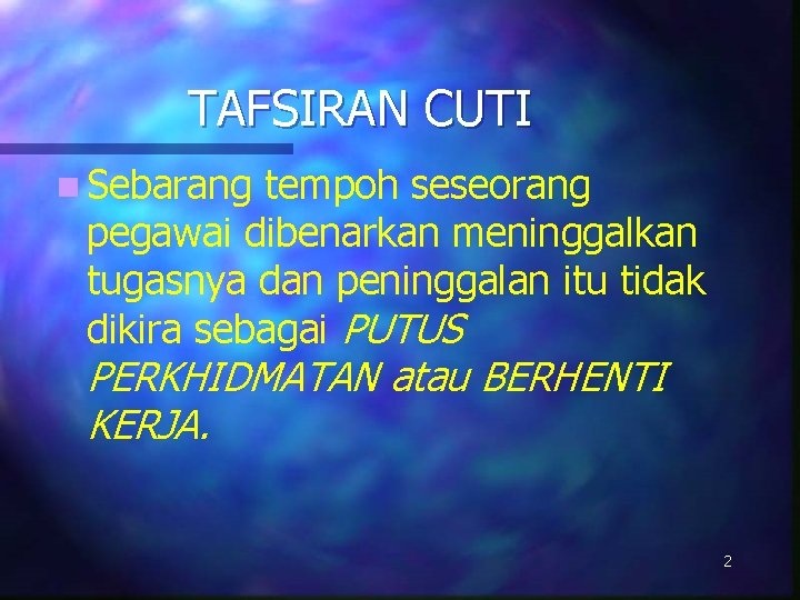 TAFSIRAN CUTI n Sebarang tempoh seseorang pegawai dibenarkan meninggalkan tugasnya dan peninggalan itu tidak