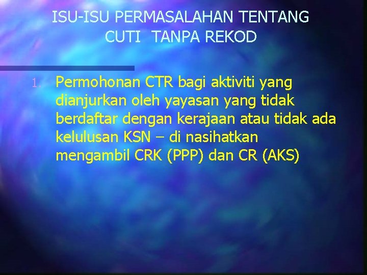ISU-ISU PERMASALAHAN TENTANG CUTI TANPA REKOD 1. Permohonan CTR bagi aktiviti yang dianjurkan oleh