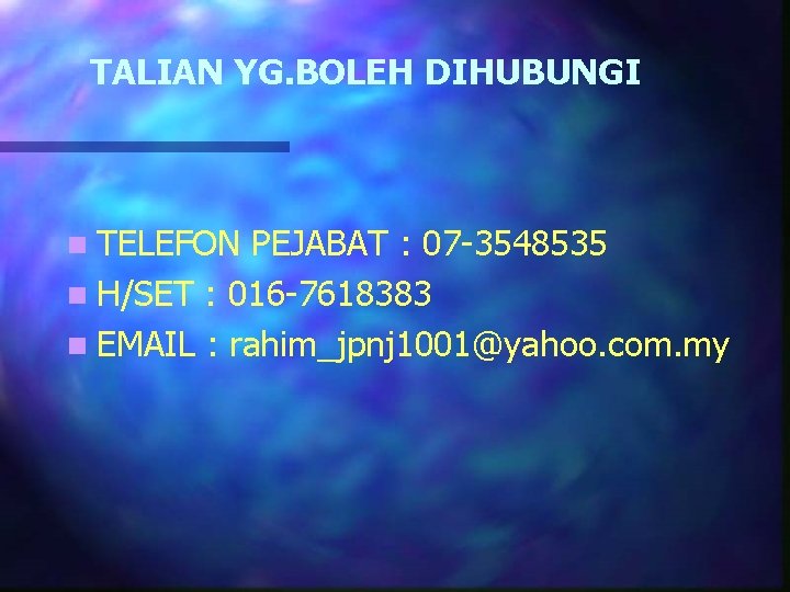TALIAN YG. BOLEH DIHUBUNGI n TELEFON PEJABAT : 07 -3548535 n H/SET : 016