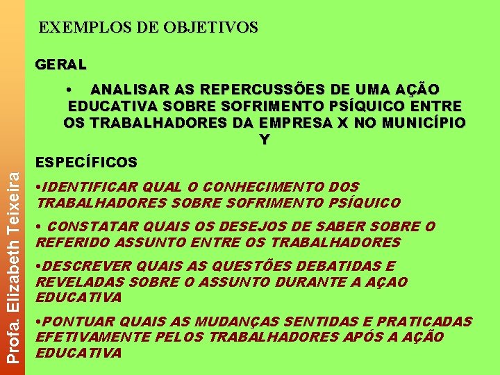 EXEMPLOS DE OBJETIVOS GERAL Profa. Elizabeth Teixeira • ANALISAR AS REPERCUSSÕES DE UMA AÇÃO