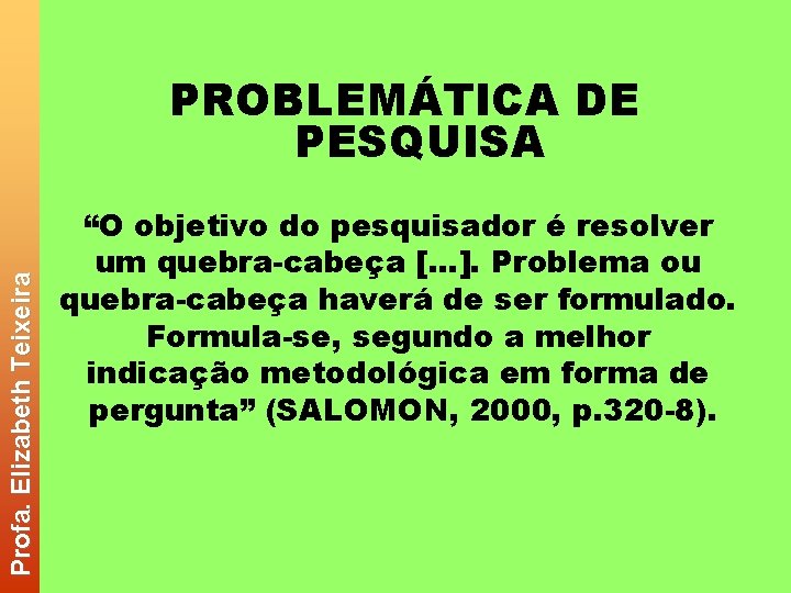 Profa. Elizabeth Teixeira PROBLEMÁTICA DE PESQUISA “O objetivo do pesquisador é resolver um quebra-cabeça