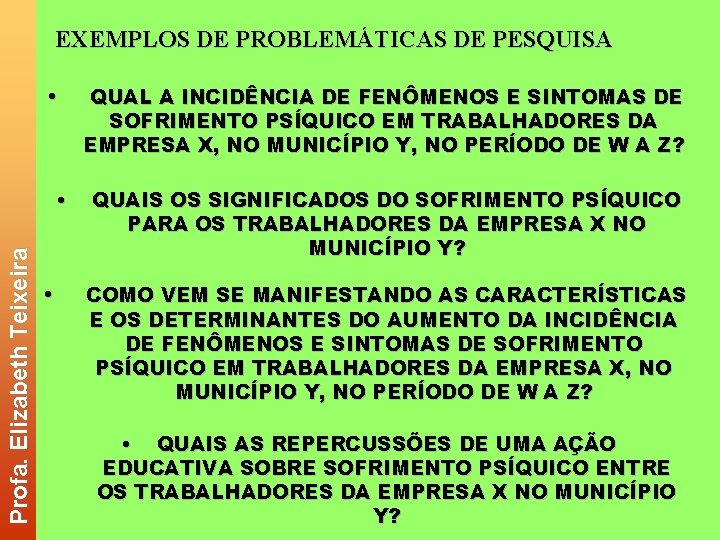 EXEMPLOS DE PROBLEMÁTICAS DE PESQUISA • Profa. Elizabeth Teixeira • • QUAL A INCIDÊNCIA