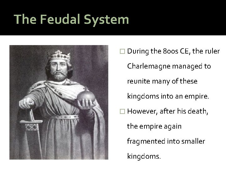 The Feudal System � During the 800 s CE, the ruler Charlemagne managed to