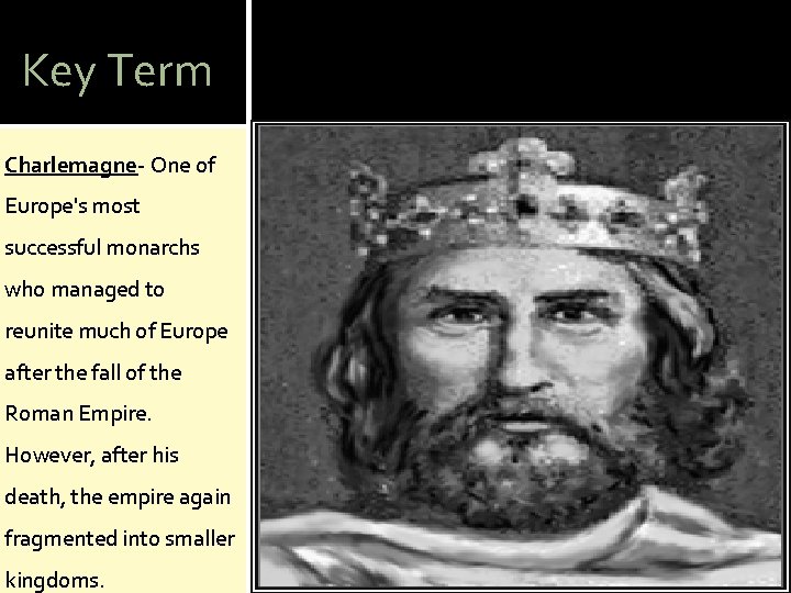 Key Term Charlemagne- One of Europe's most successful monarchs who managed to reunite much