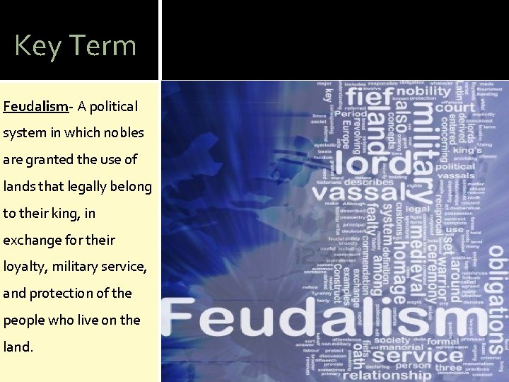 Key Term Feudalism- A political system in which nobles are granted the use of