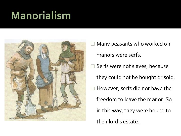 Manorialism � Many peasants who worked on manors were serfs. � Serfs were not