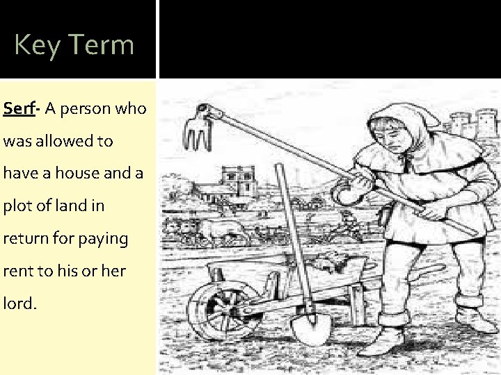 Key Term Serf- A person who was allowed to have a house and a