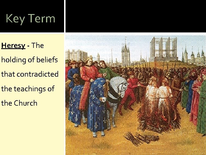 Key Term Heresy - The holding of beliefs that contradicted the teachings of the