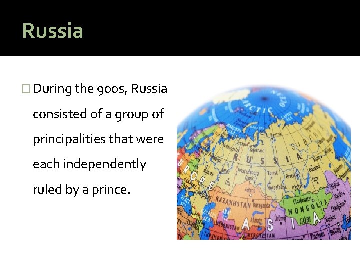 Russia � During the 900 s, Russia consisted of a group of principalities that