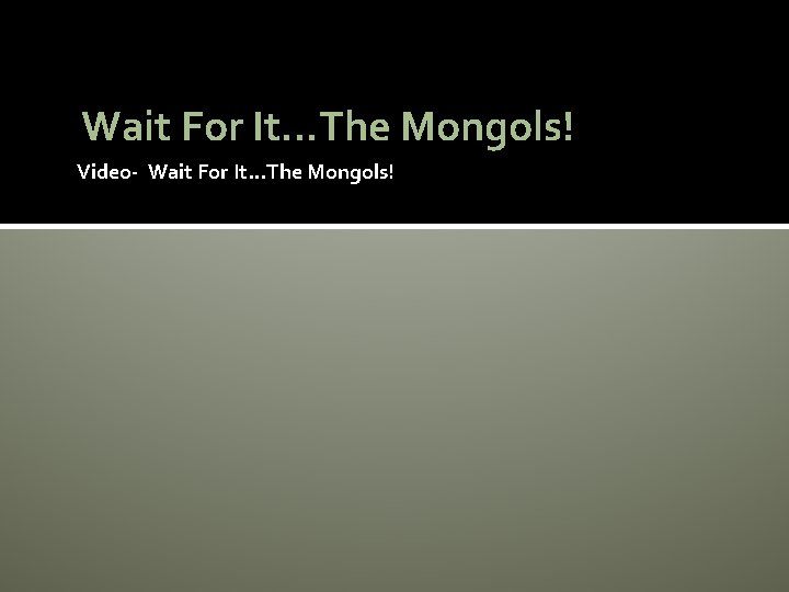 Wait For It. . . The Mongols! Video- Wait For It. . . The