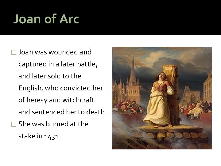 Joan of Arc � Joan was wounded and captured in a later battle, and