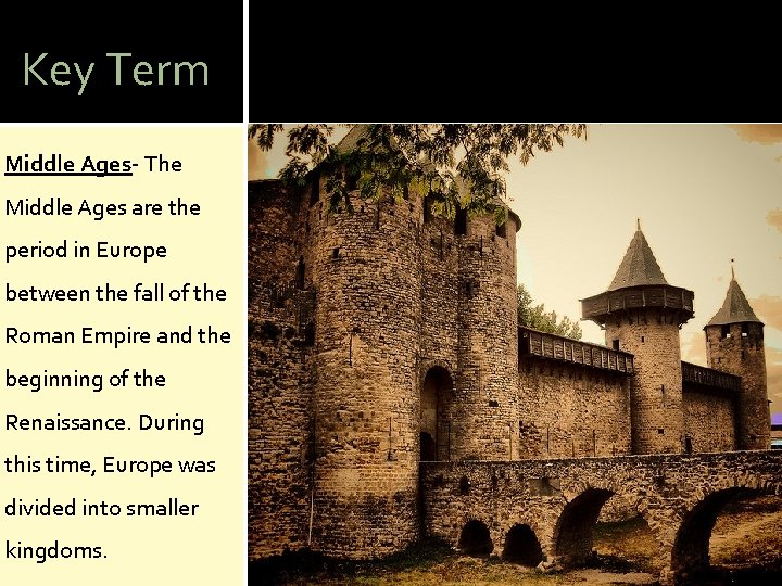 Key Term Middle Ages- The Middle Ages are the period in Europe between the