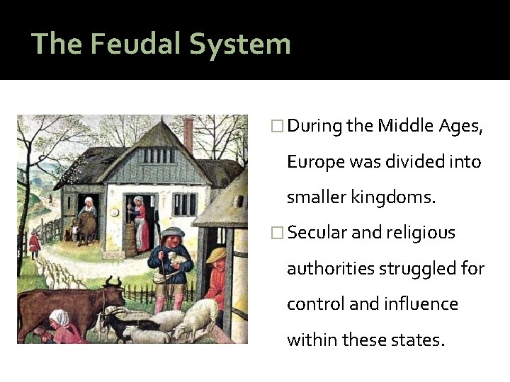 The Feudal System � During the Middle Ages, Europe was divided into smaller kingdoms.