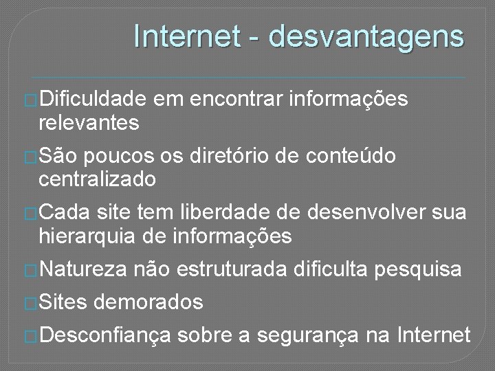 Internet - desvantagens �Dificuldade em encontrar informações relevantes �São poucos os diretório de conteúdo