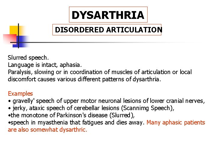 DYSARTHRIA DISORDERED ARTICULATION Slurred speech. Language is intact, aphasia. Paralysis, slowing or in coordination