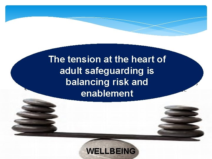 The tension at the heart of RISK ENABLEMENT: adult safeguarding is Duty of care: