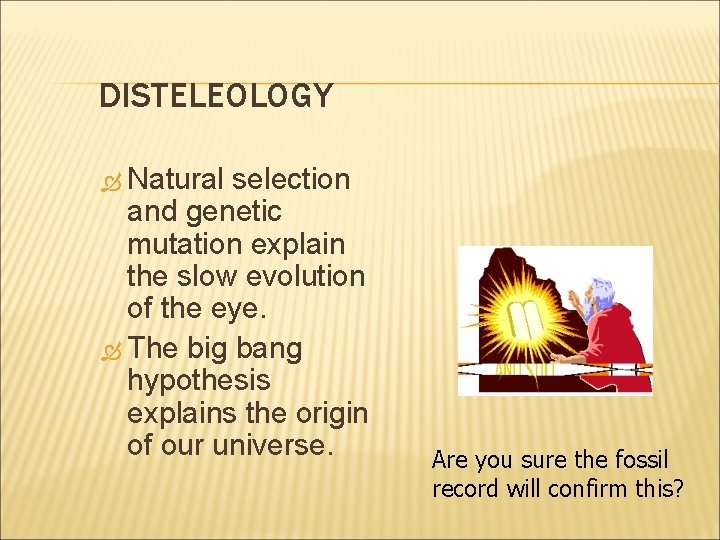 DISTELEOLOGY Natural selection and genetic mutation explain the slow evolution of the eye. The