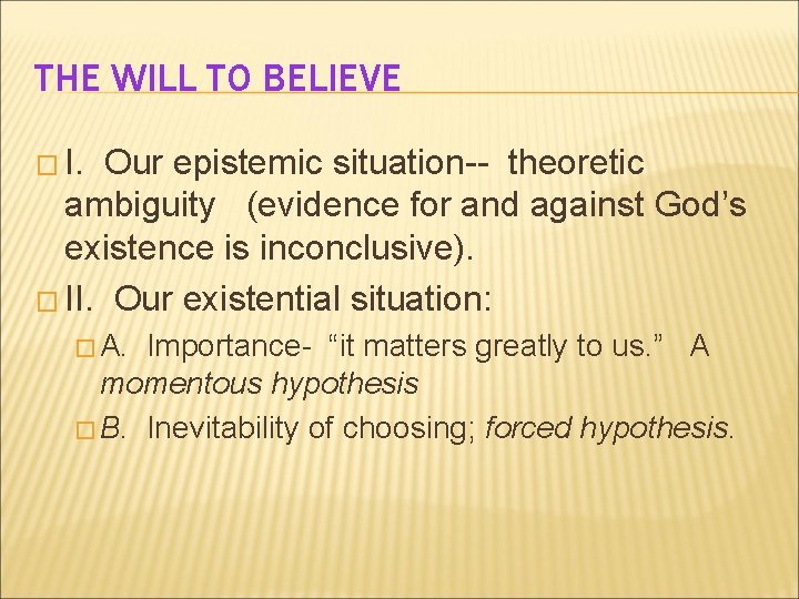 THE WILL TO BELIEVE � I. Our epistemic situation-- theoretic ambiguity (evidence for and