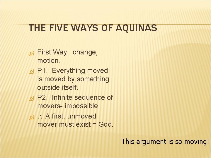 THE FIVE WAYS OF AQUINAS First Way: change, motion. P 1. Everything moved is