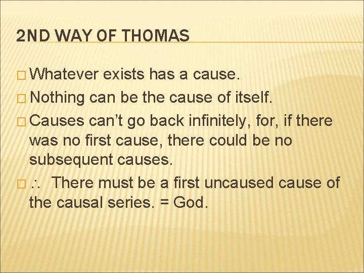 2 ND WAY OF THOMAS � Whatever exists has a cause. � Nothing can