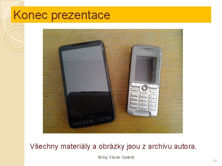 Konec prezentace Všechny materiály a obrázky jsou z archivu autora. © Ing. Václav Opatrný