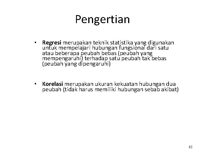 Pengertian • Regresi merupakan teknik statistika yang digunakan untuk mempelajari hubungan fungsional dari satu