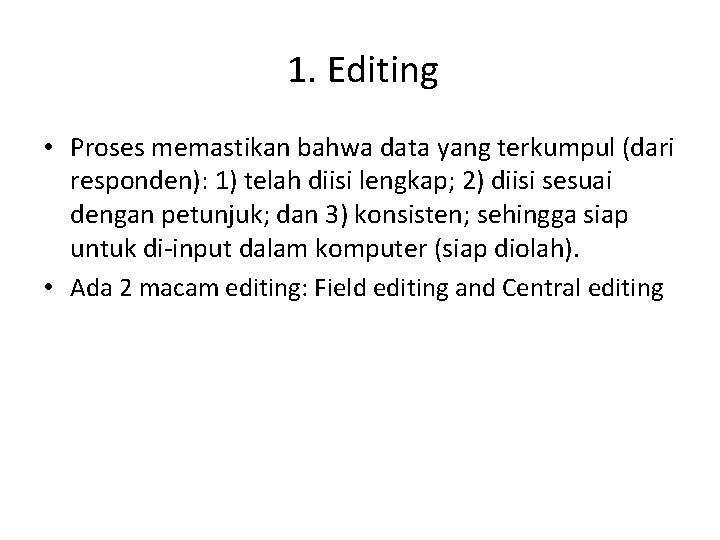 1. Editing • Proses memastikan bahwa data yang terkumpul (dari responden): 1) telah diisi