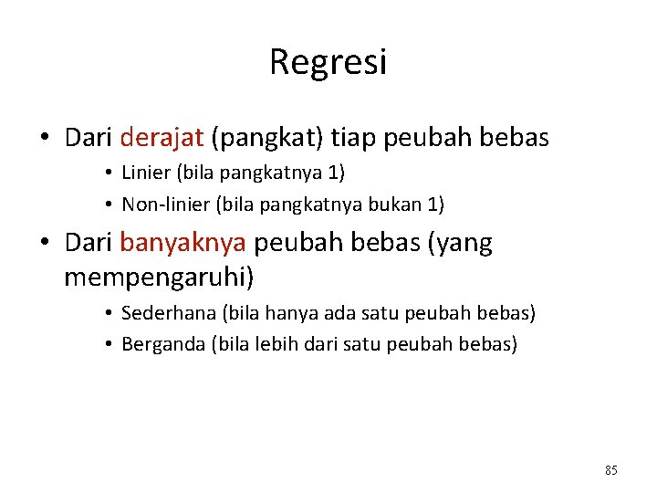 Regresi • Dari derajat (pangkat) tiap peubah bebas • Linier (bila pangkatnya 1) •
